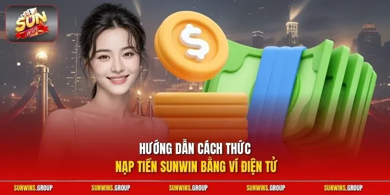 Hướng dẫn cách thức nạp tiền SUNWIN bằng ví điện tử