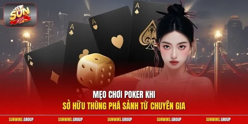 Mẹo chơi Poker khi sở hữu thùng phá sảnh từ chuyên gia