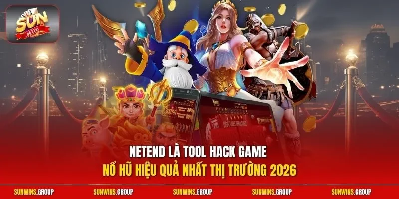 NetEnd là tool hack game nổ hũ hiệu quả nhất thị trường 2026