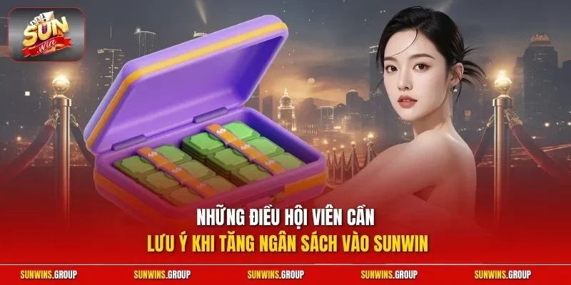 Những điều hội viên cần lưu ý khi tăng ngân sách vào SUNWIN