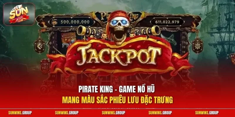Pirate king - Game nổ hũ mang màu sắc phiêu lưu đặc trưng