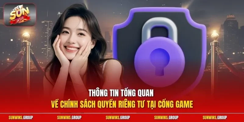 Thông tin tổng quan về chính sách quyền riêng tư tại cổng game
