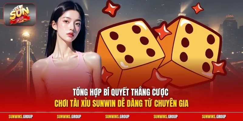 Tổng hợp bí quyết thắng cược chơi tài xỉu SUNWIN dễ dàng từ chuyên gia